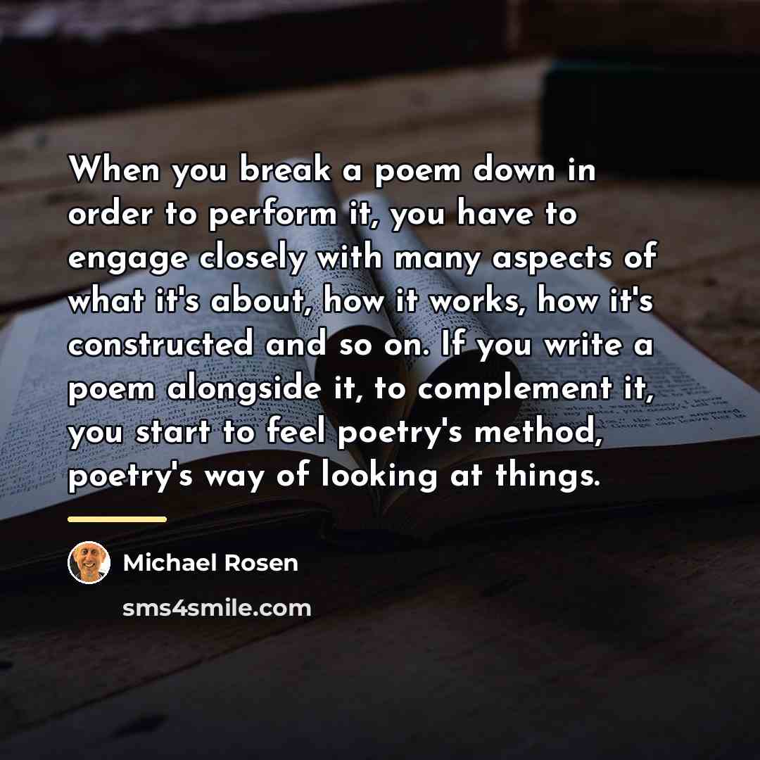 “When you break a poem down in order to perform…” quote by Michael Rosen