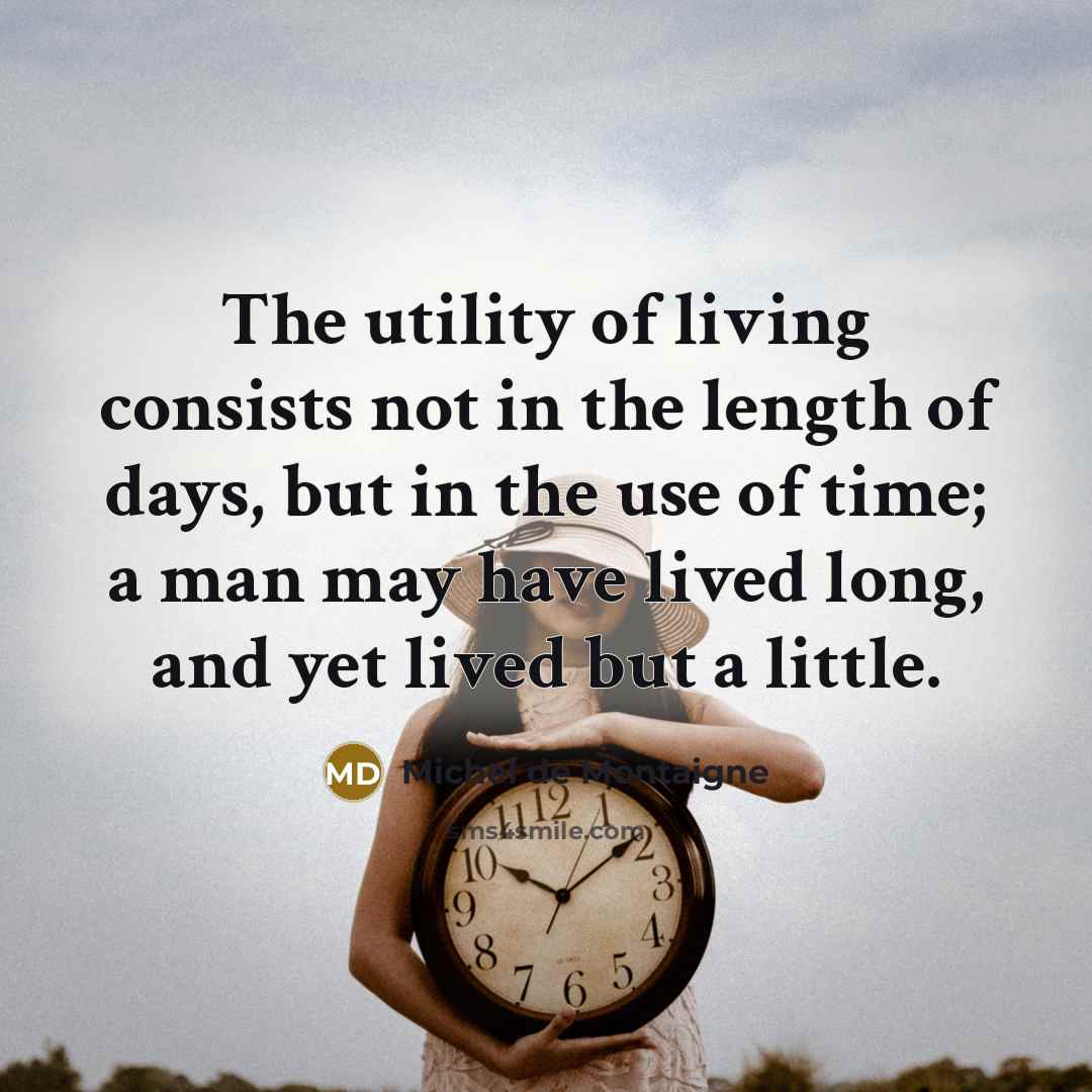 “The utility of living consists not in the length of…” quote by Michel de Montaigne