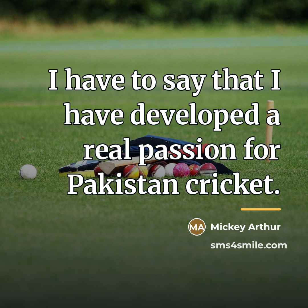 “I have to say that I have developed a real…” quote by Mickey Arthur