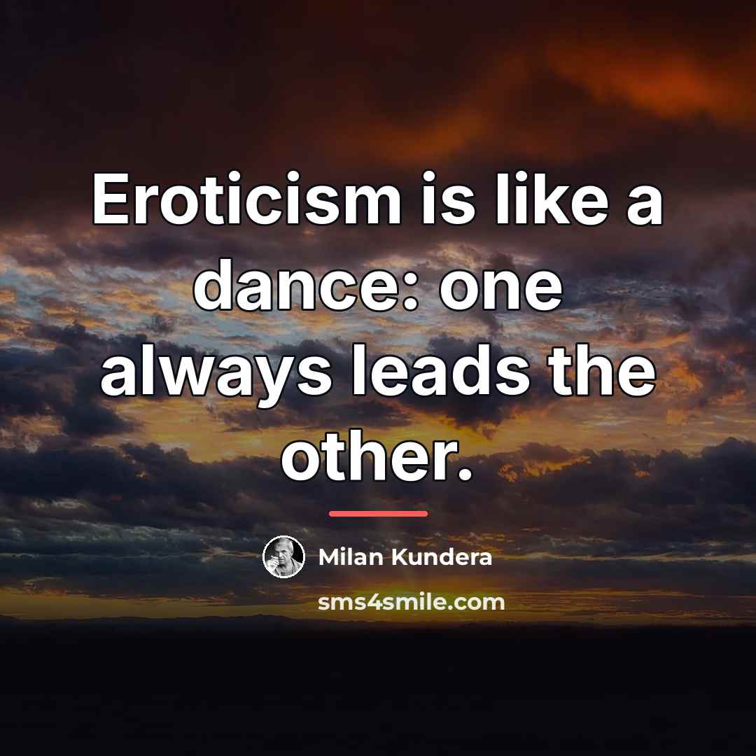 “Eroticism is like a dance: one always leads the other.…” quote by Milan Kundera
