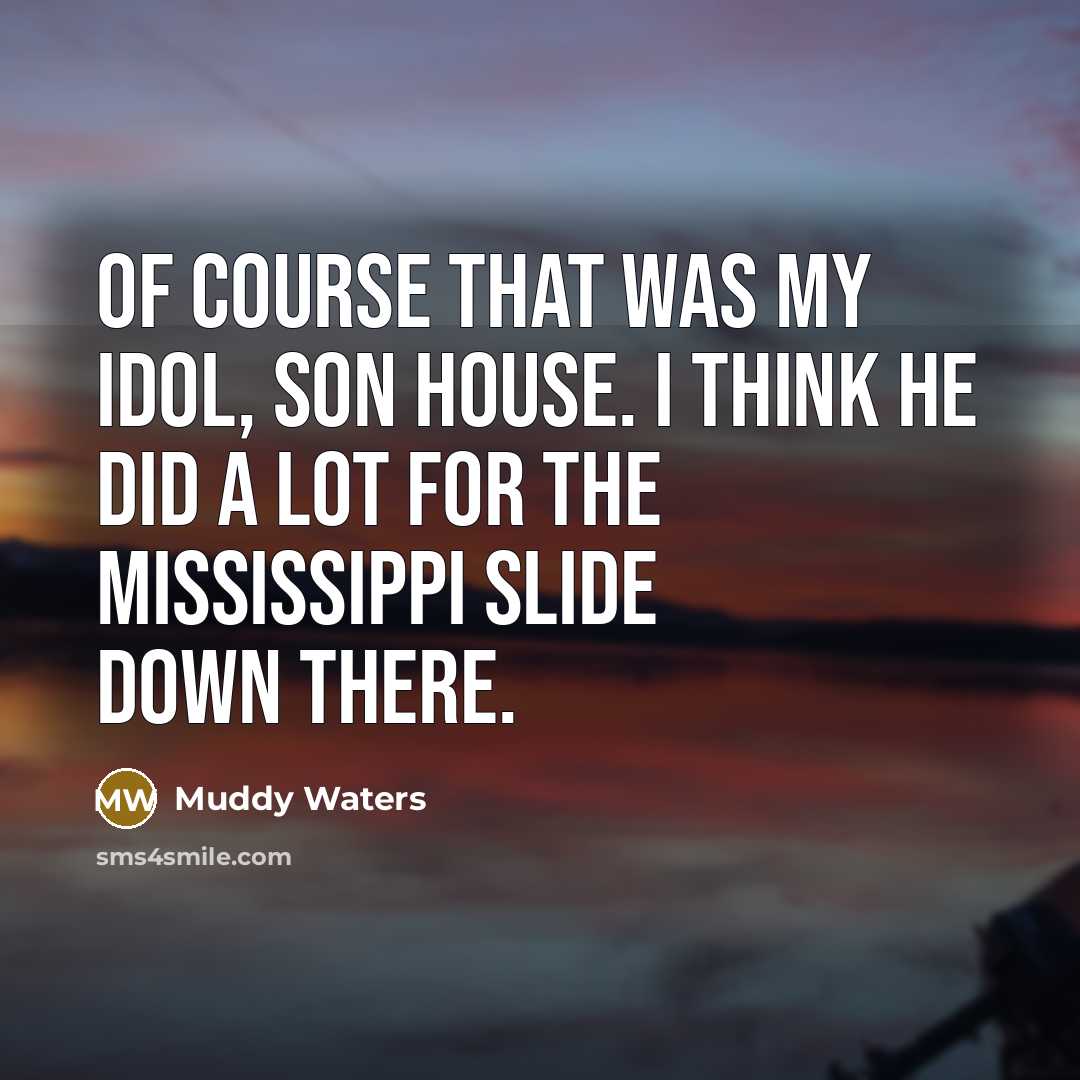“Of course that was my idol, Son House. I think…” quote by Muddy Waters