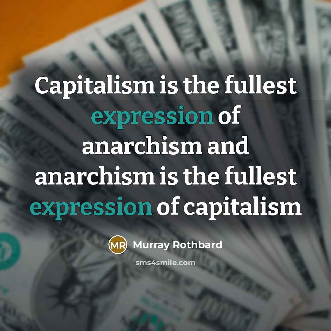 “Capitalism is the fullest expression of anarchism and anarchism is…” quote by Murray Rothbard