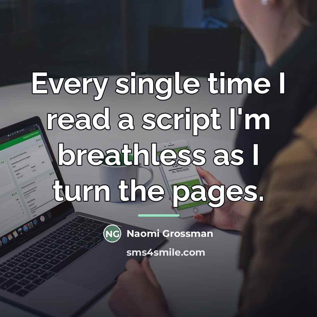 “Every single time I read a script I'm breathless as…” quote by Naomi Grossman