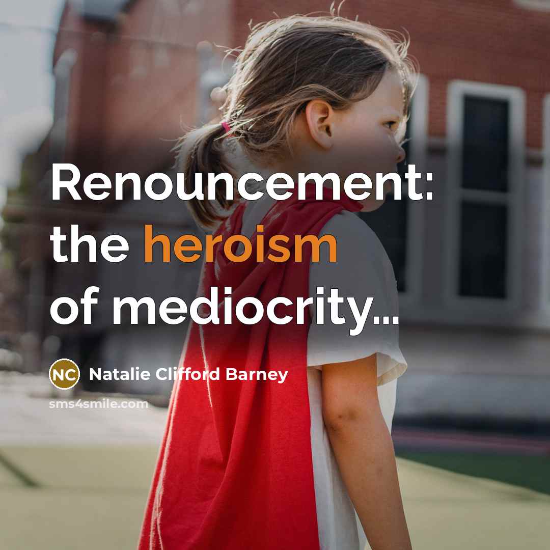 “Renouncement: the heroism of mediocrity....…” quote by Natalie Clifford Barney