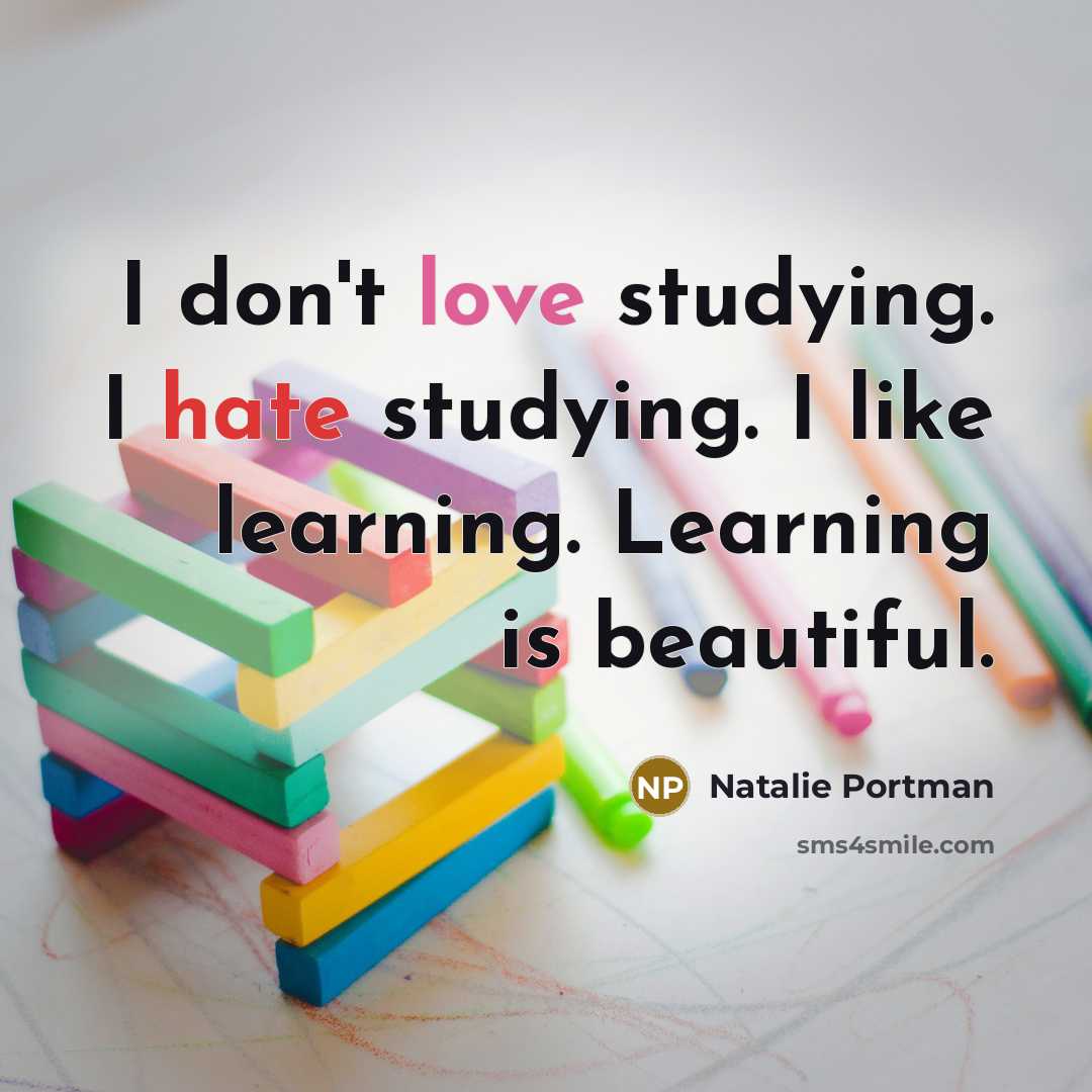 “I don't love studying. I hate studying. I like learning.…” quote by Natalie Portman