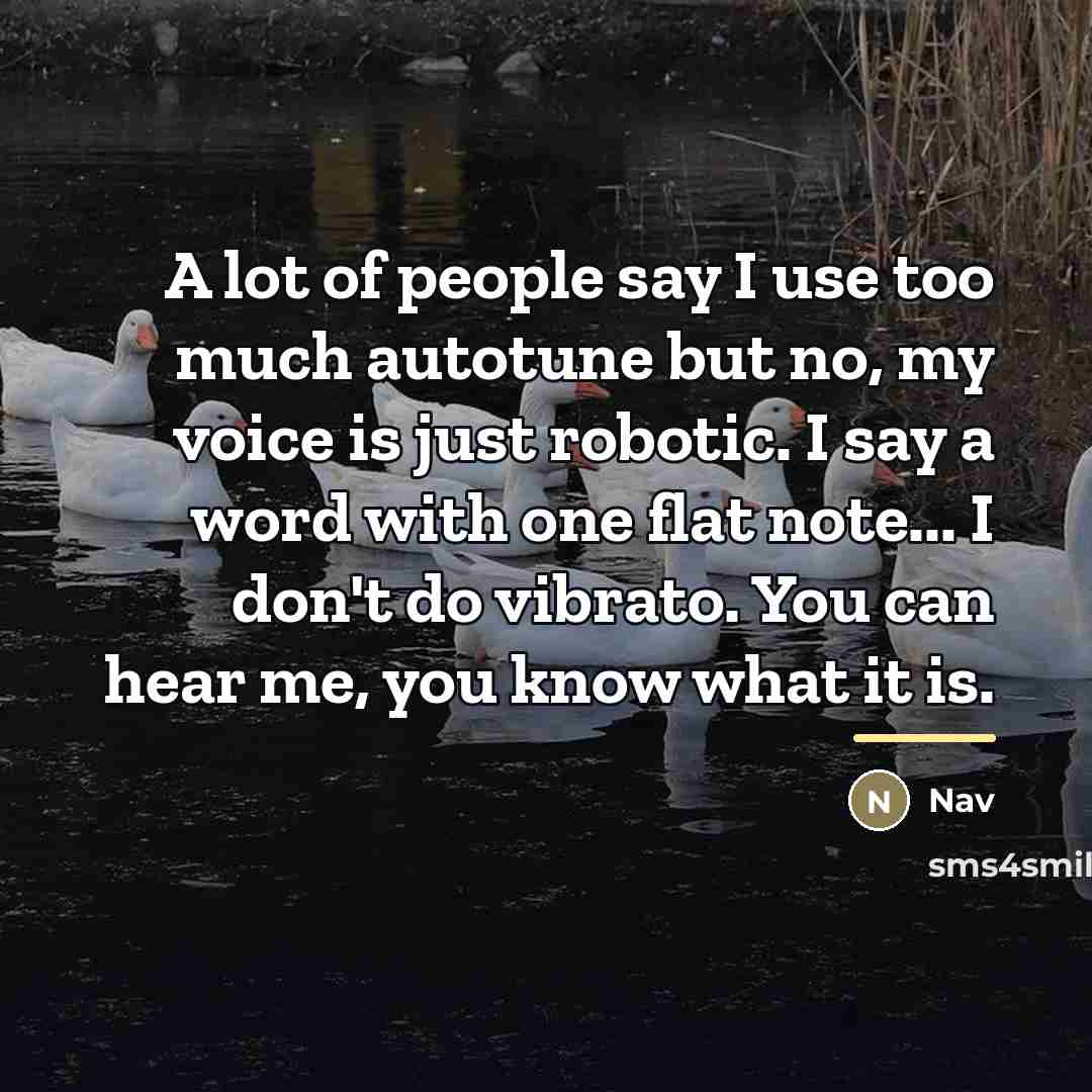 “A lot of people say I use too much autotune…” quote by Nav