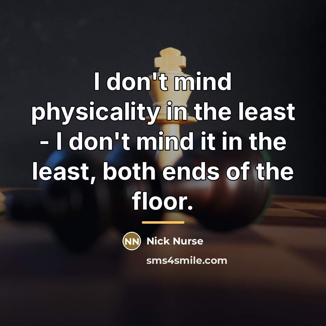 “I don't mind physicality in the least - I don't…” quote by Nick Nurse