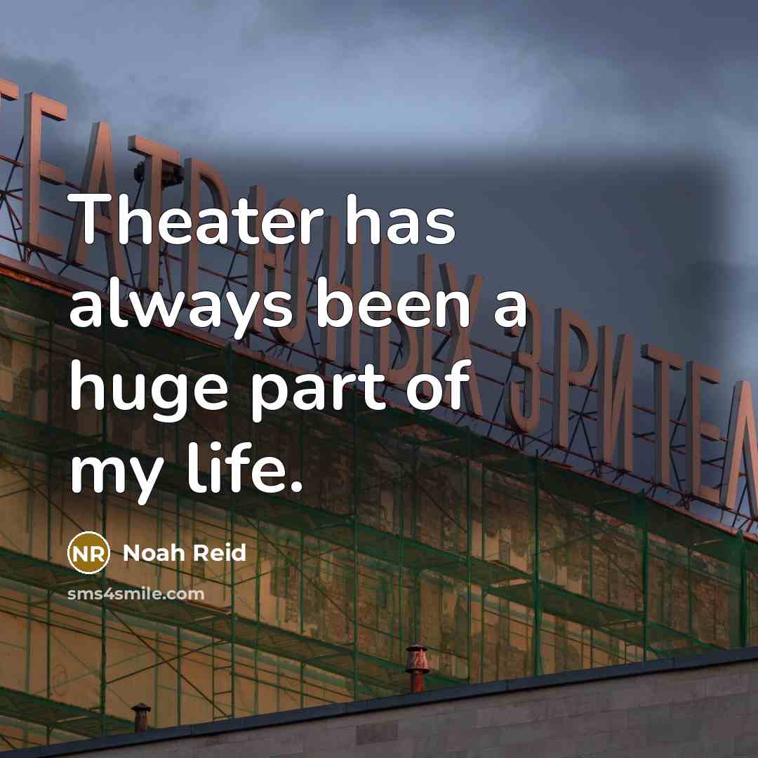 “Theater has always been a huge part of my life.…” quote by Noah Reid