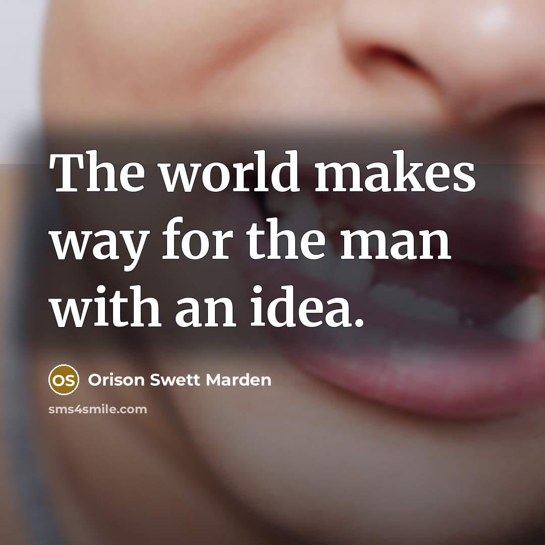 “The world makes way for the man with an idea.…” quote by Orison Swett Marden