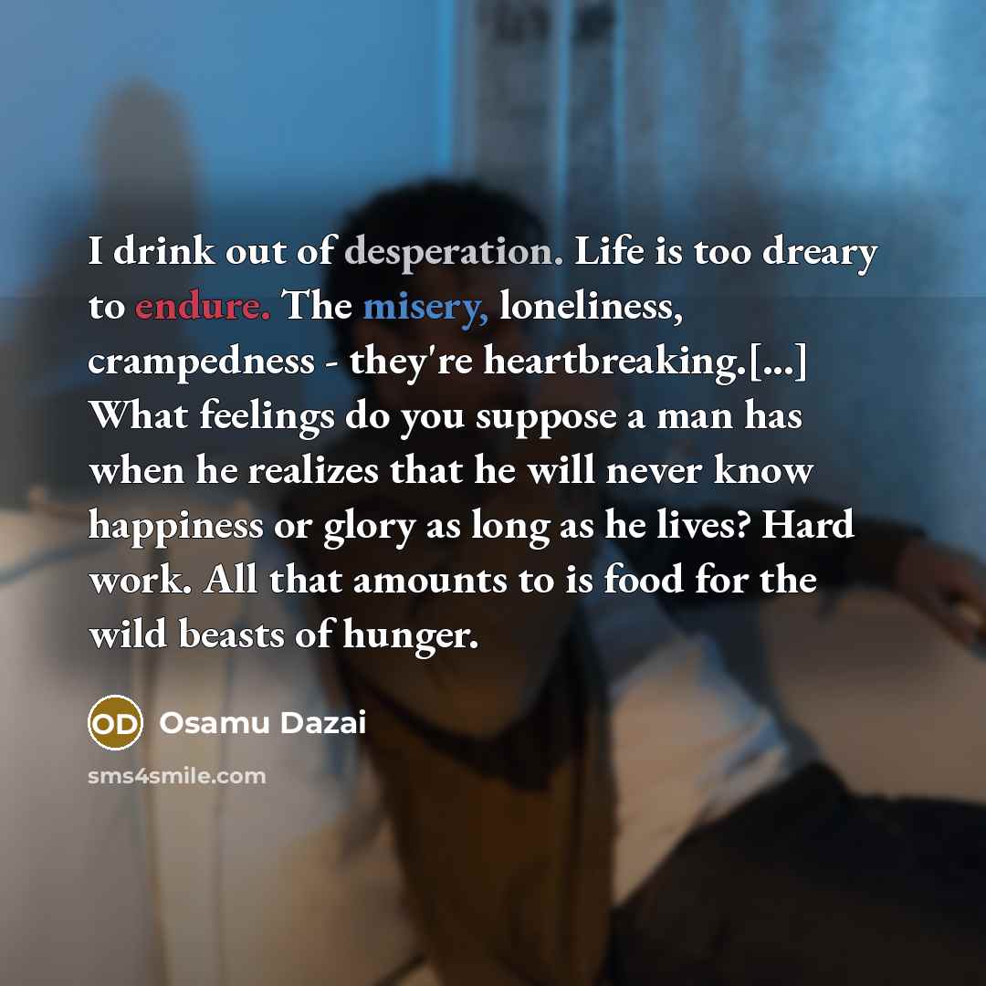 “I drink out of desperation. Life is too dreary to…” quote by Osamu Dazai