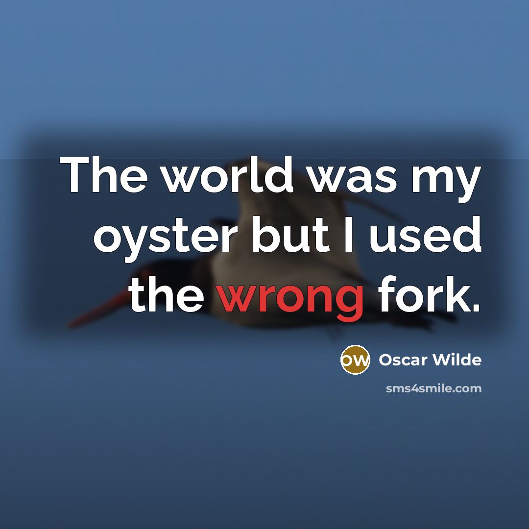 “The world was my oyster but I used the wrong fork.” quote by Oscar Wilde