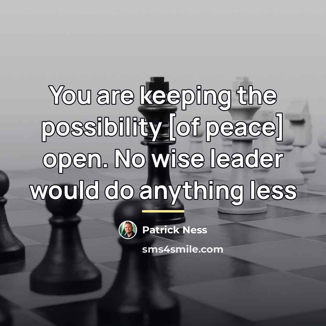 “You are keeping the possibility [of peace] open. No wise…” quote by Patrick Ness