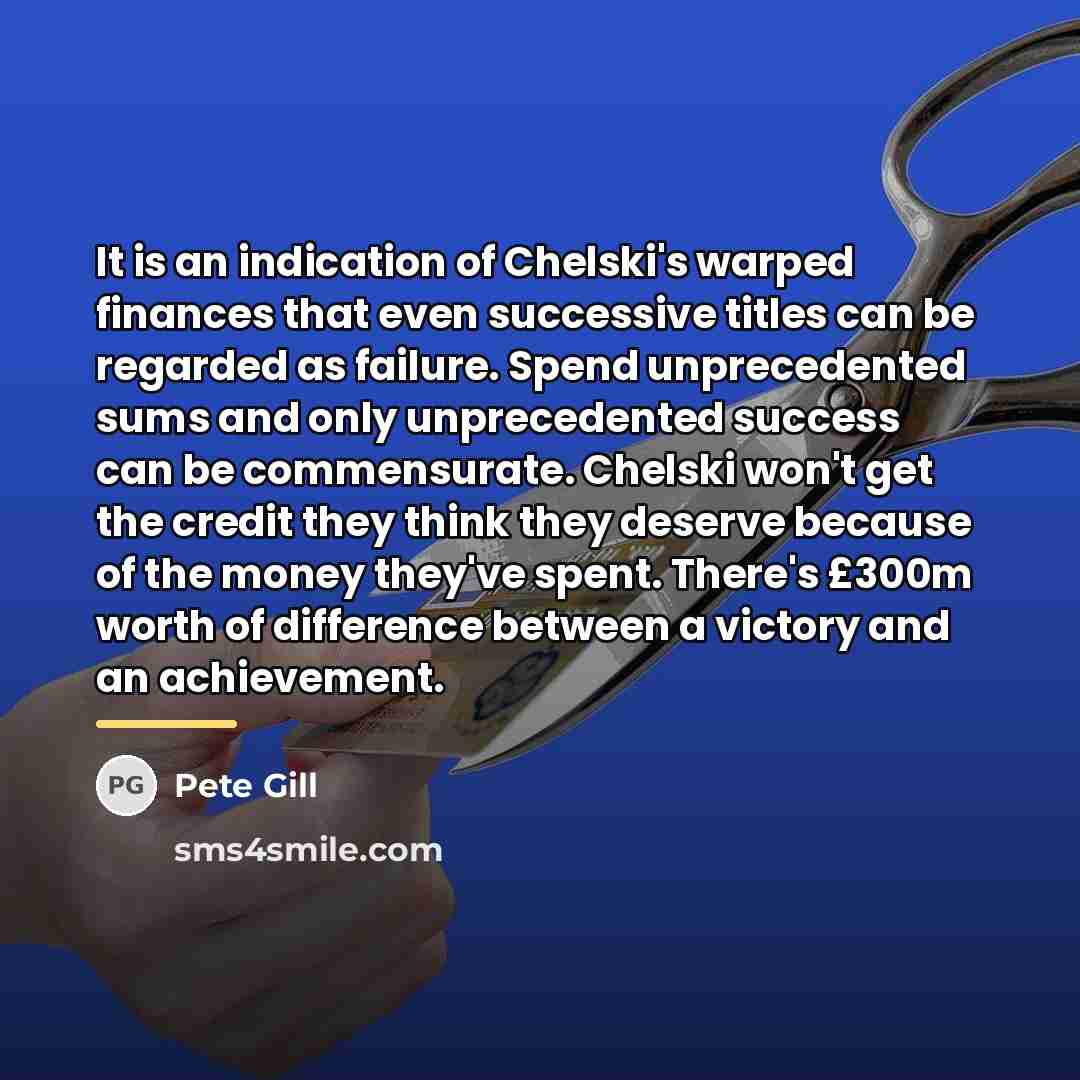 “It is an indication of Chelski's warped finances that even…” quote by Pete Gill