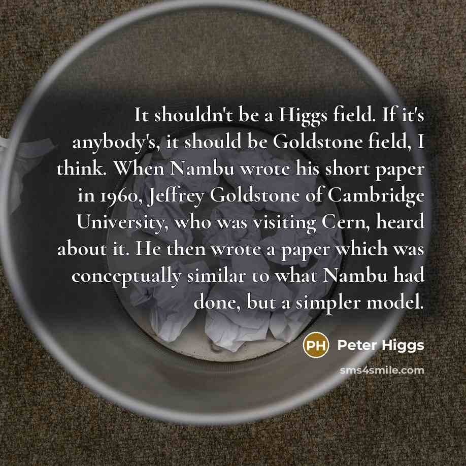 “It shouldn't be a Higgs field. If it's anybody's, it…” quote by Peter Higgs