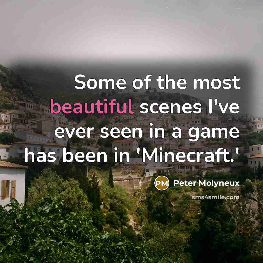 “Some of the most beautiful scenes I've ever seen in…” quote by Peter Molyneux
