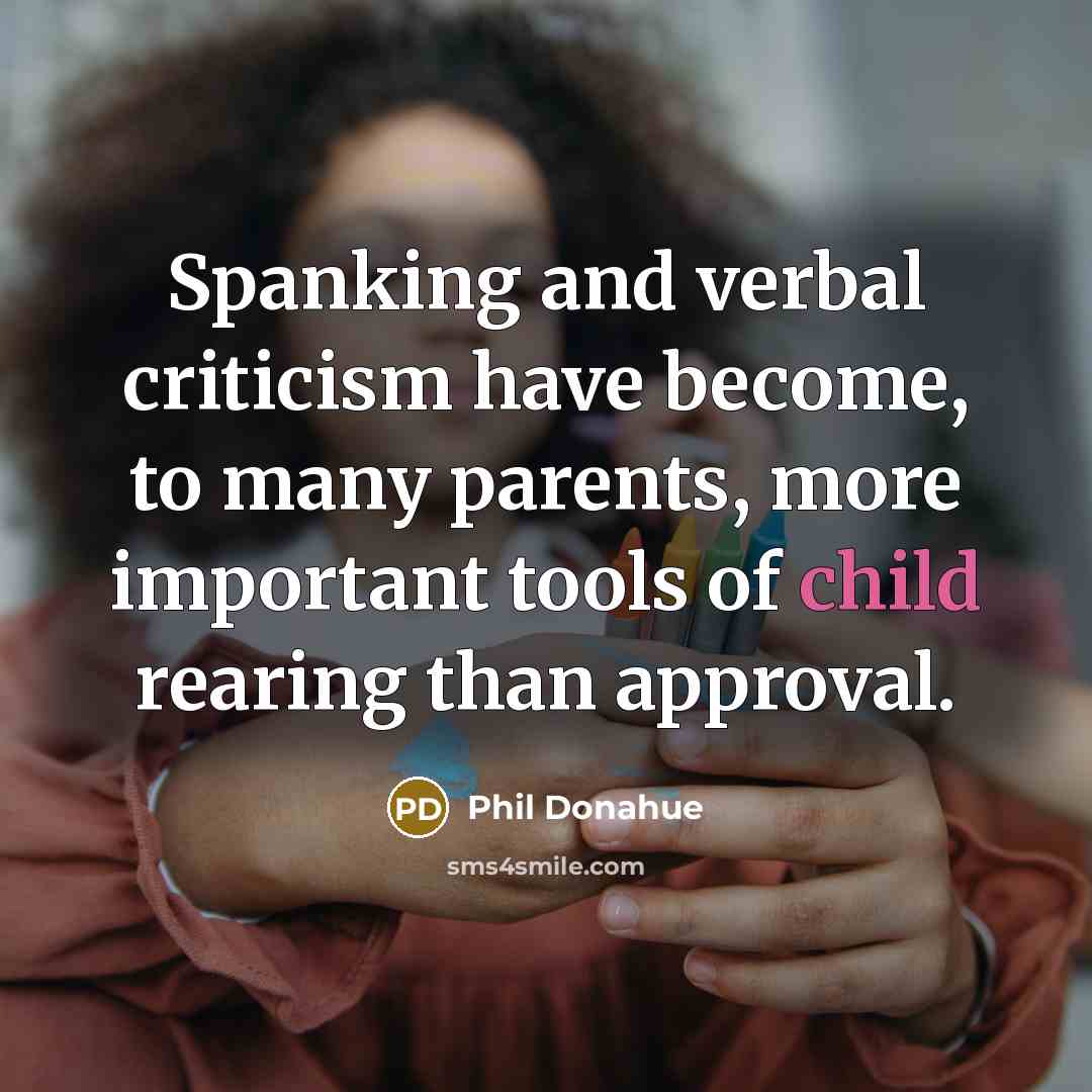 “Spanking and verbal criticism have become, to many parents, more…” quote by Phil Donahue