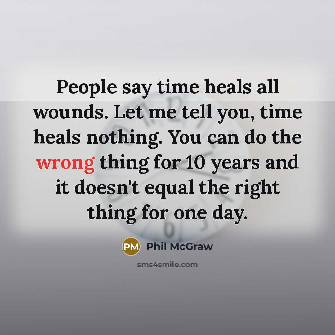 “People say time heals all wounds. Let me tell you,…” quote by Phil McGraw