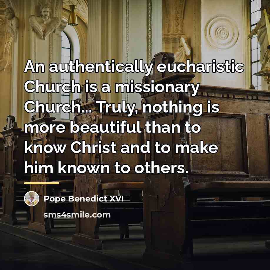 “An authentically eucharistic Church is a missionary Church... Truly, nothing…” quote by Pope Benedict XVI