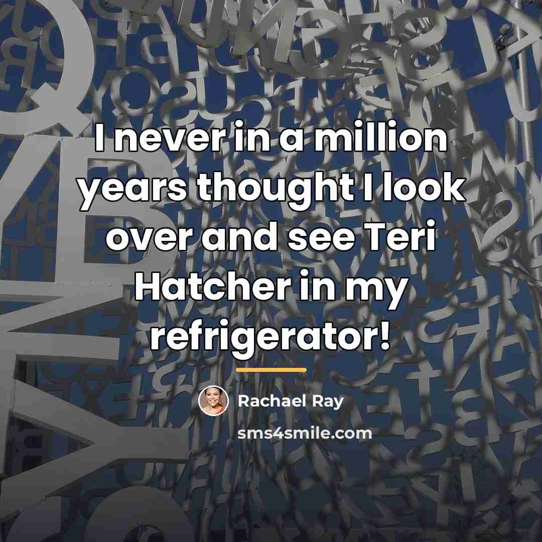 “I never in a million years thought I look over…” quote by Rachael Ray
