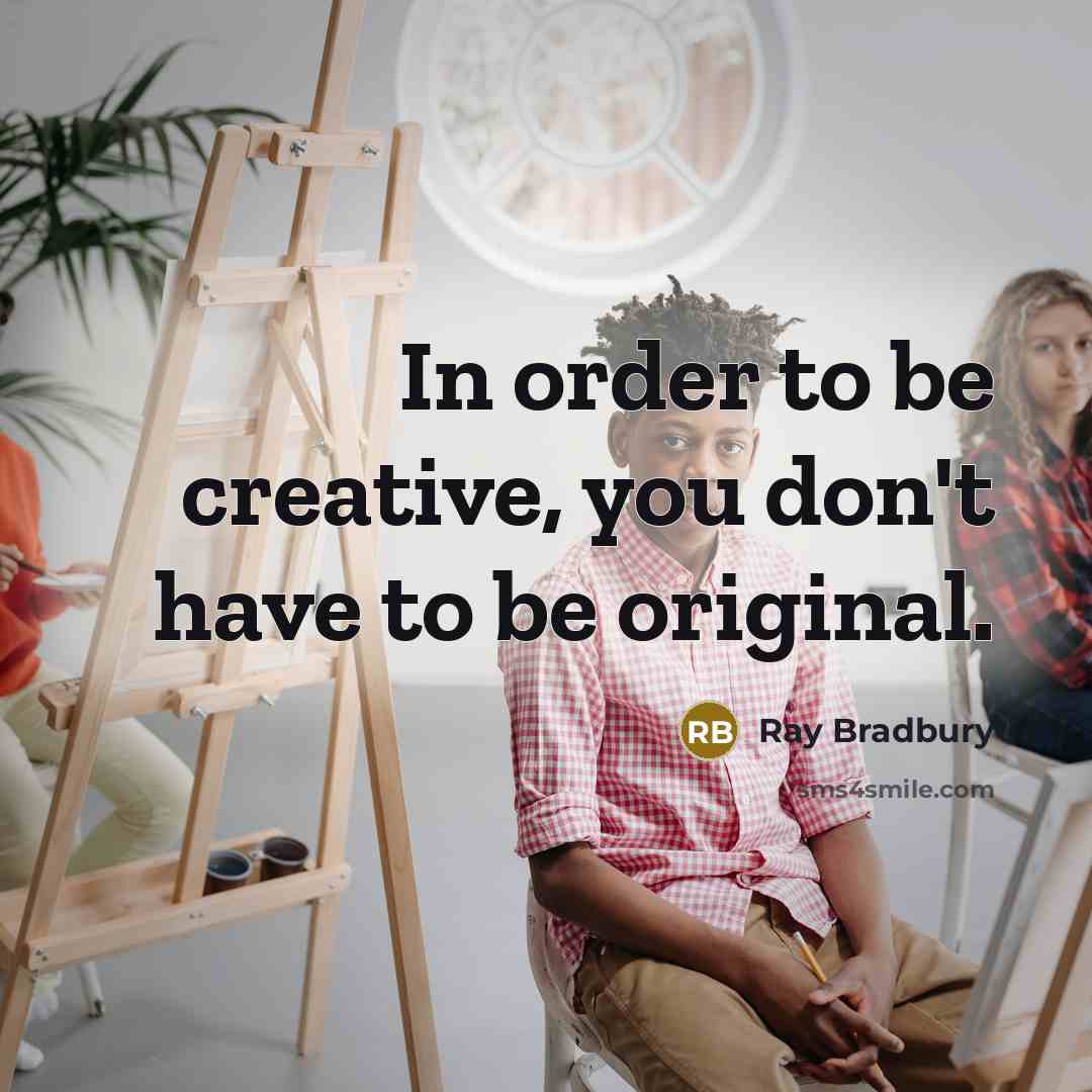 “In order to be creative, you don't have to be…” quote by Ray Bradbury