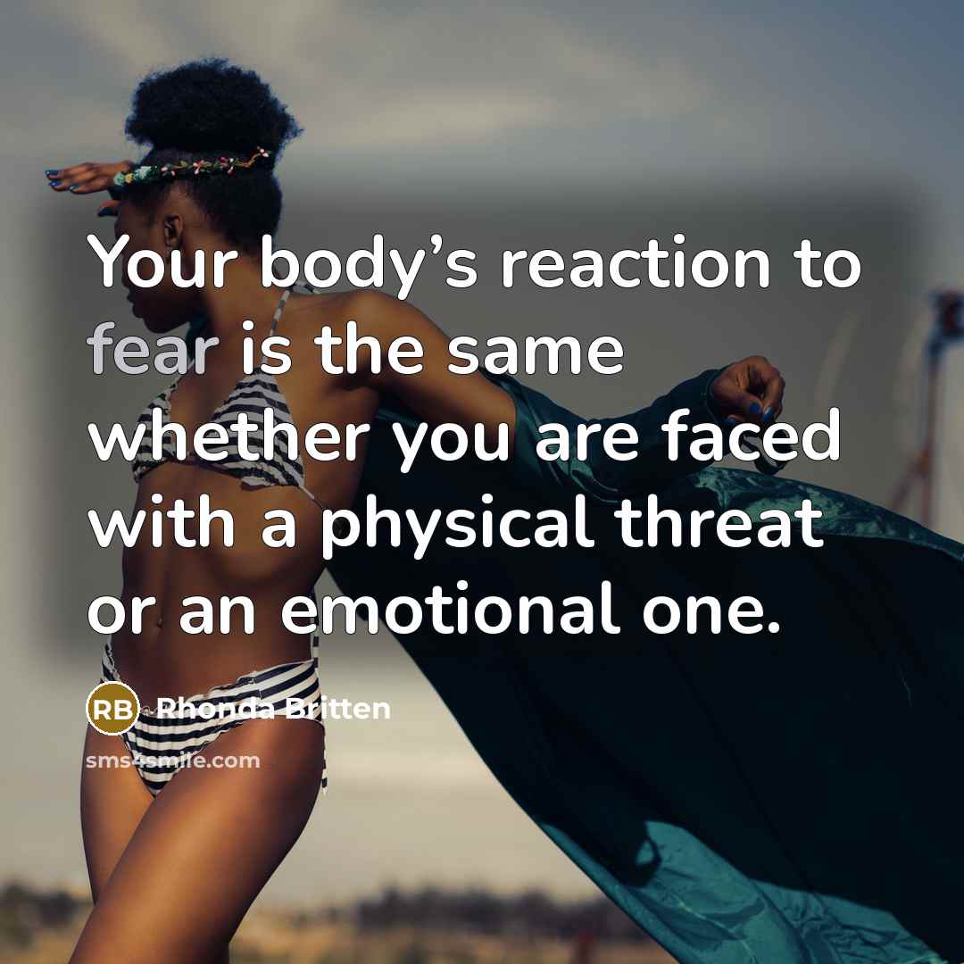 “Your body’s reaction to fear is the same whether you…” quote by Rhonda Britten