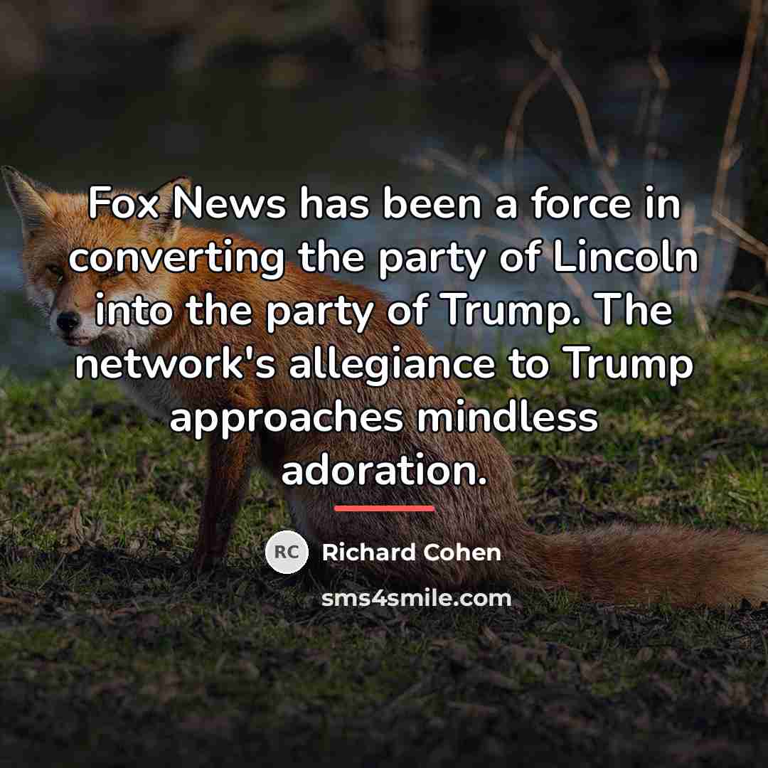 “Fox News has been a force in converting the party…” quote by Richard Cohen