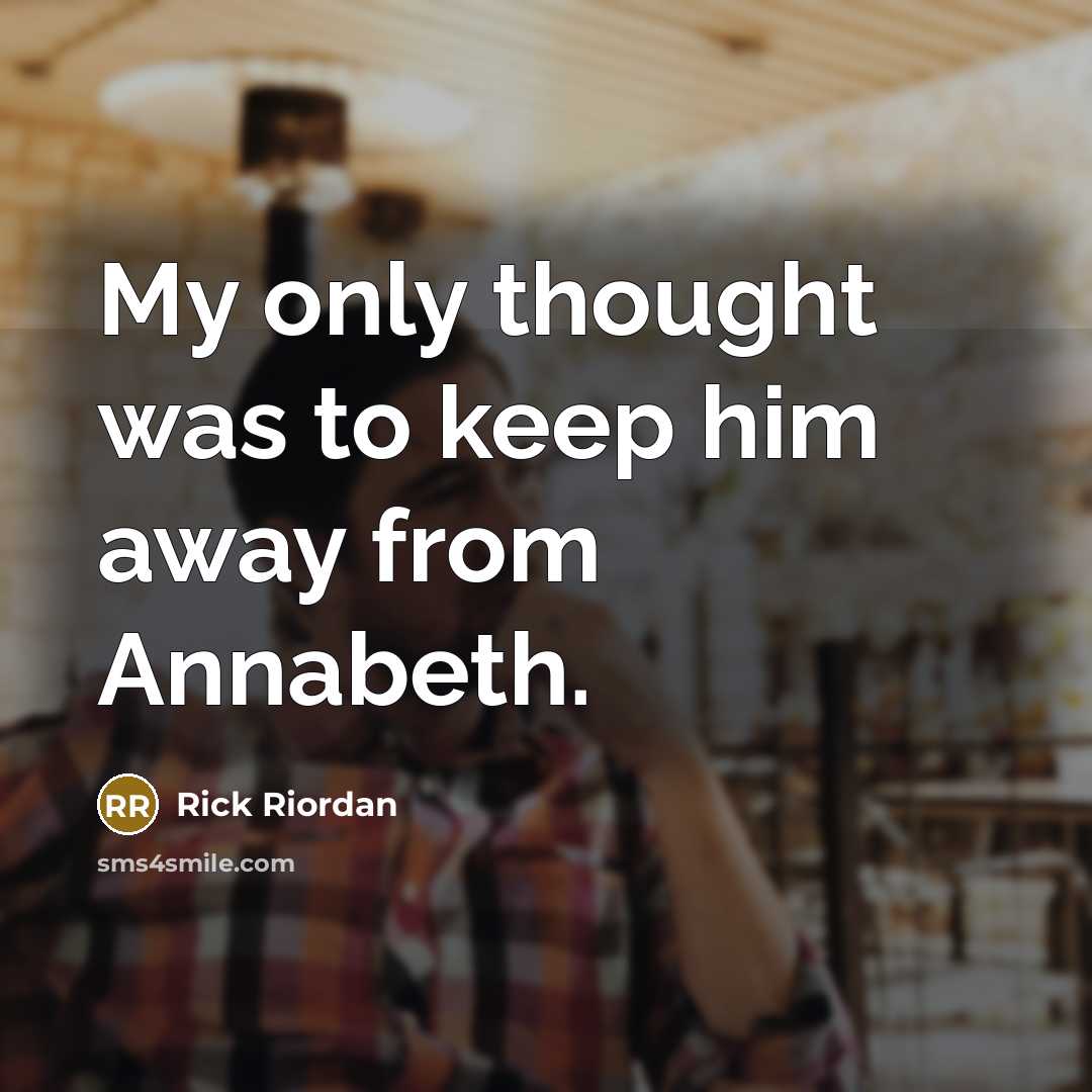 “My only thought was to keep him away from Annabeth.…” quote by Rick Riordan