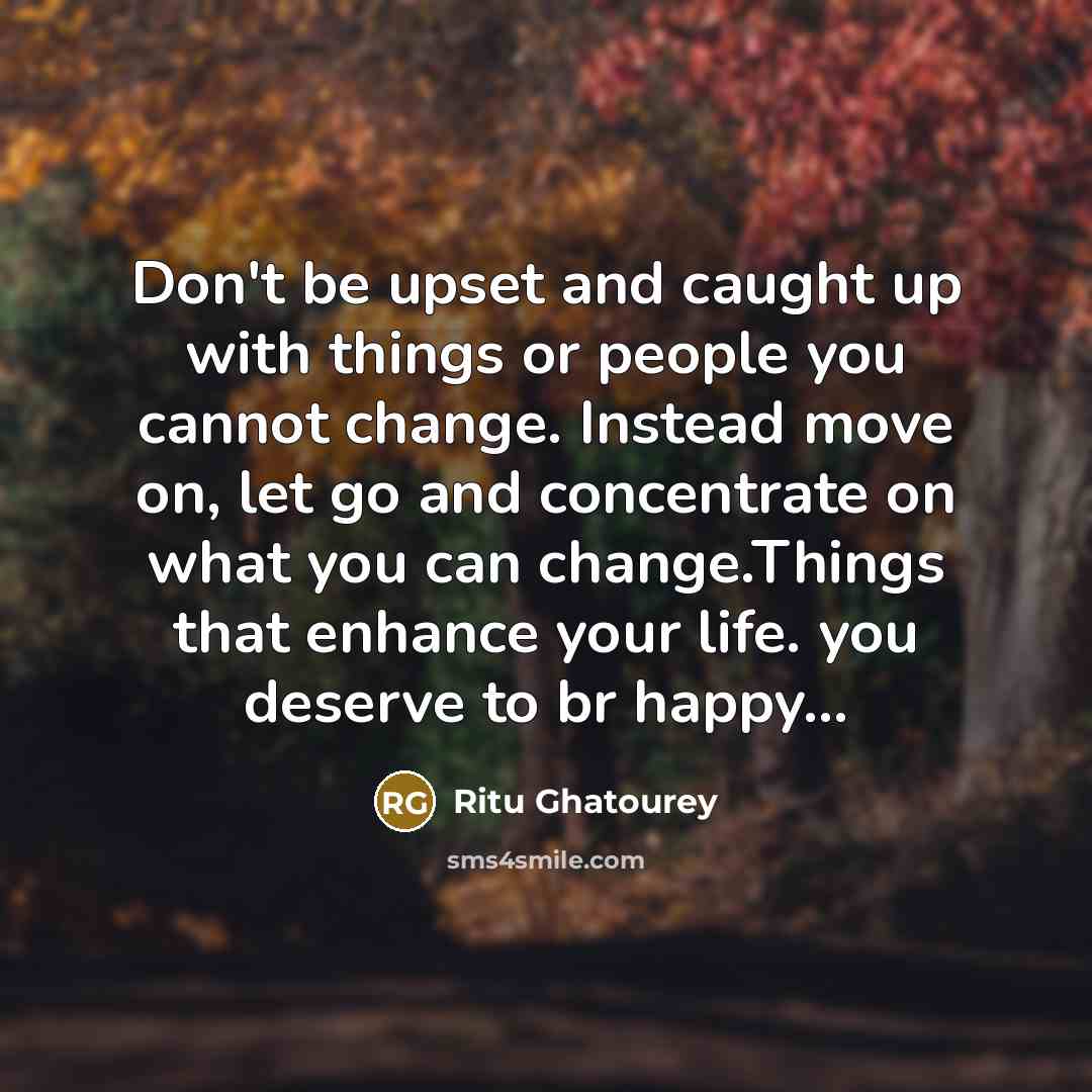 “Don't be upset and caught up with things or people…” quote by Ritu Ghatourey