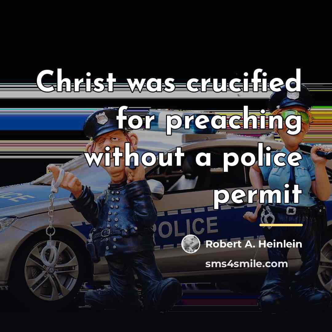 “Christ was crucified for preaching without a police permit…” quote by Robert A. Heinlein