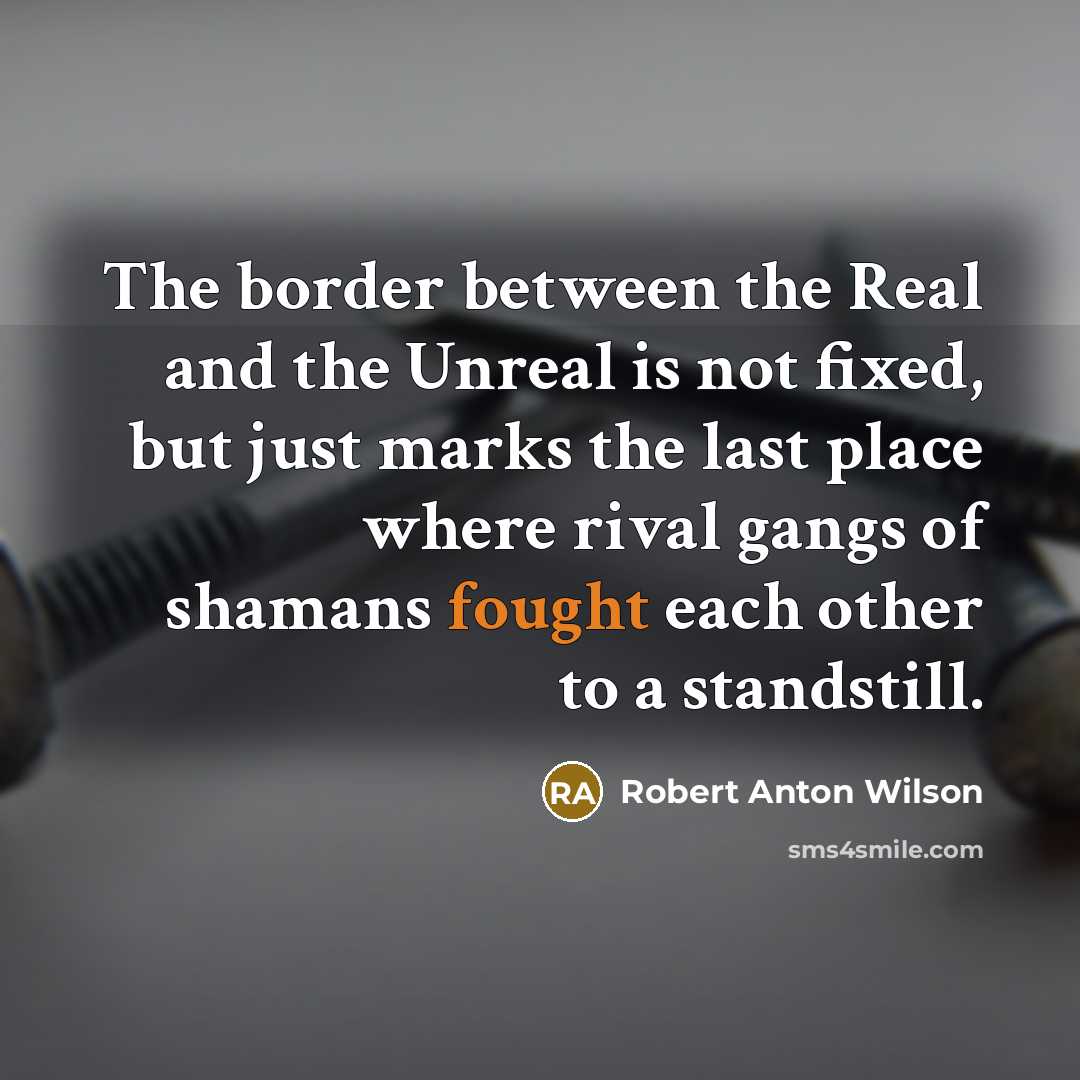 “The border between the Real and the Unreal is not…” quote by Robert Anton Wilson