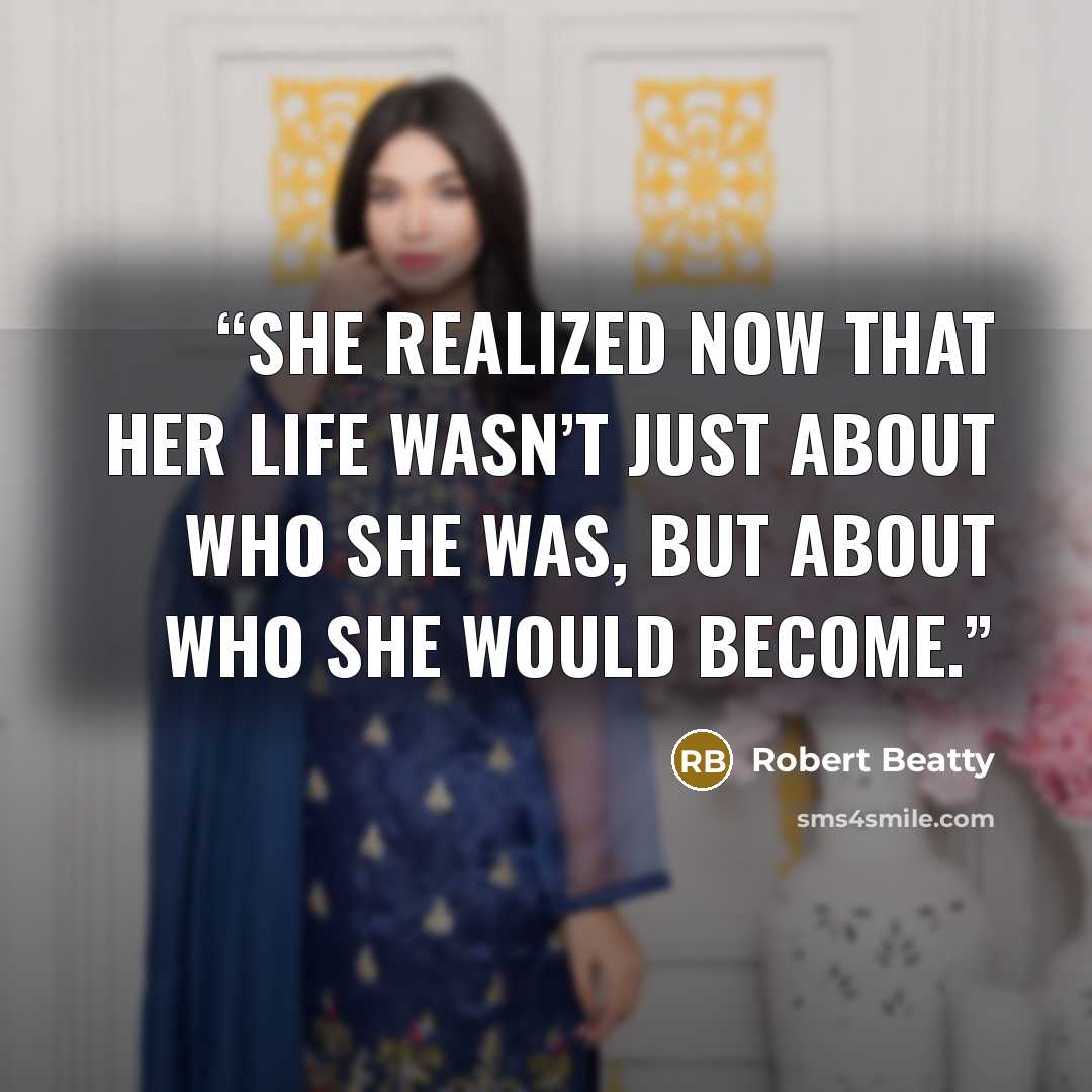 “She realized now that her life wasn’t just about who she was, but about who she would become.” quote by Robert Beatty