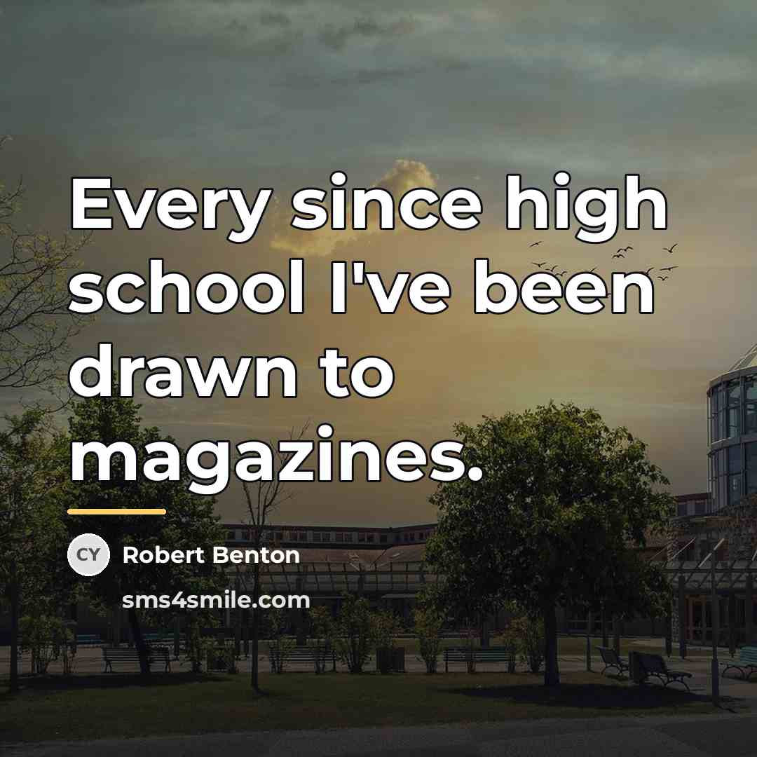 “Every since high school I've been drawn to magazines.…” quote by Robert Benton