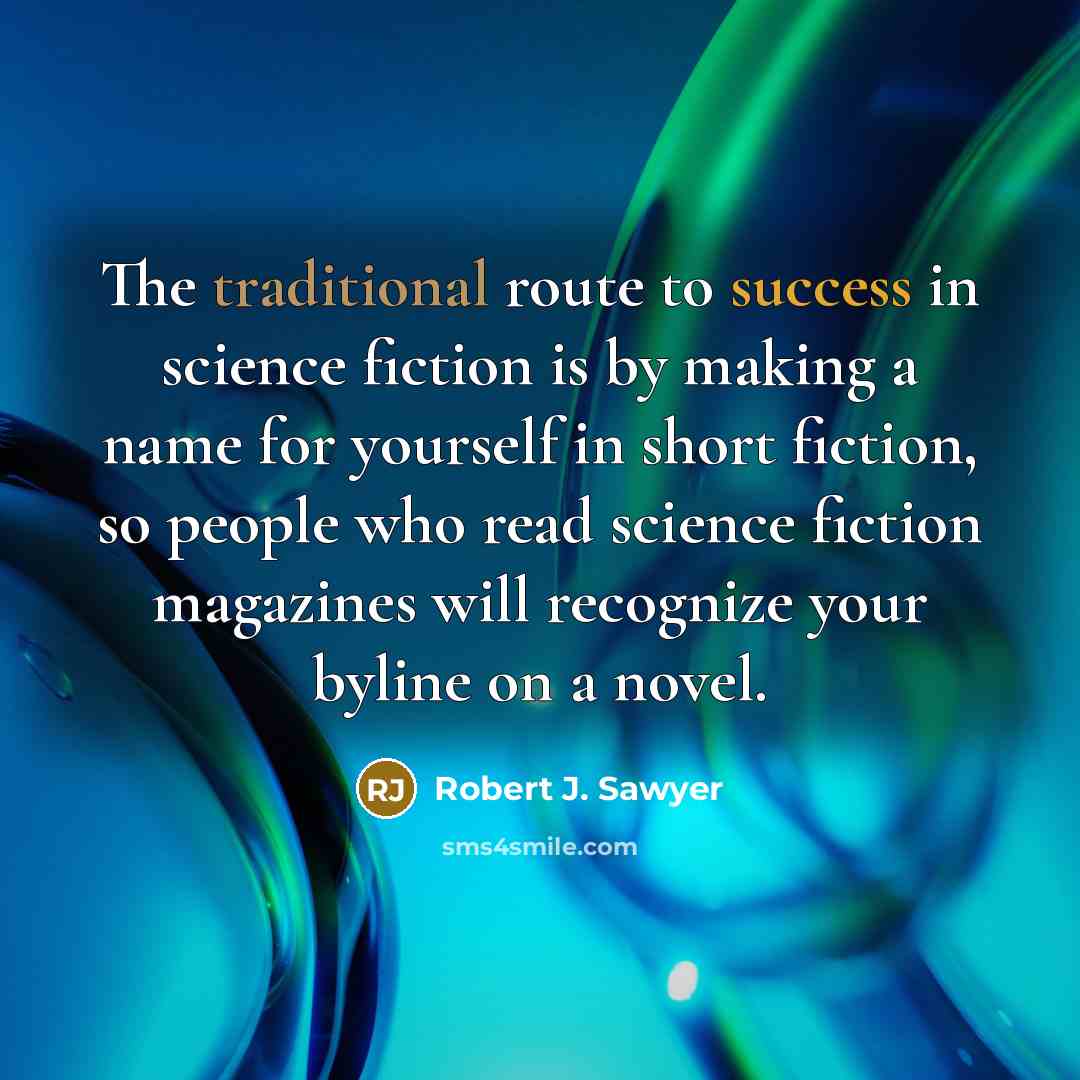 “The traditional route to success in science fiction is by…” quote by Robert J. Sawyer