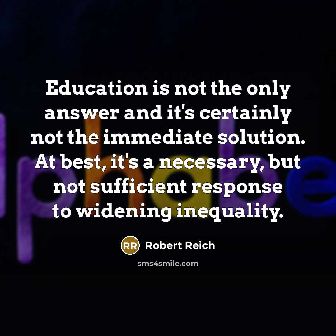 “Education is not the only answer and it's certainly not…” quote by Robert Reich