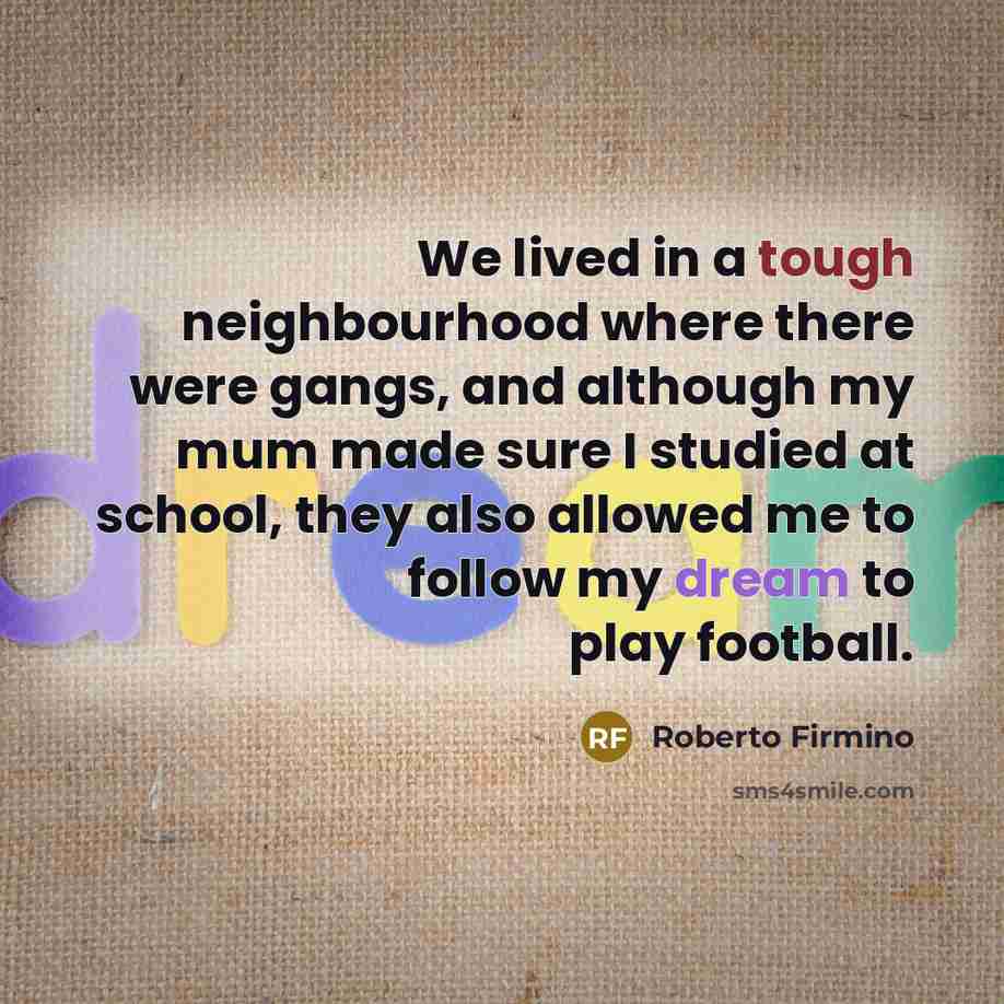 “We lived in a tough neighbourhood where there were gangs,…” quote by Roberto Firmino