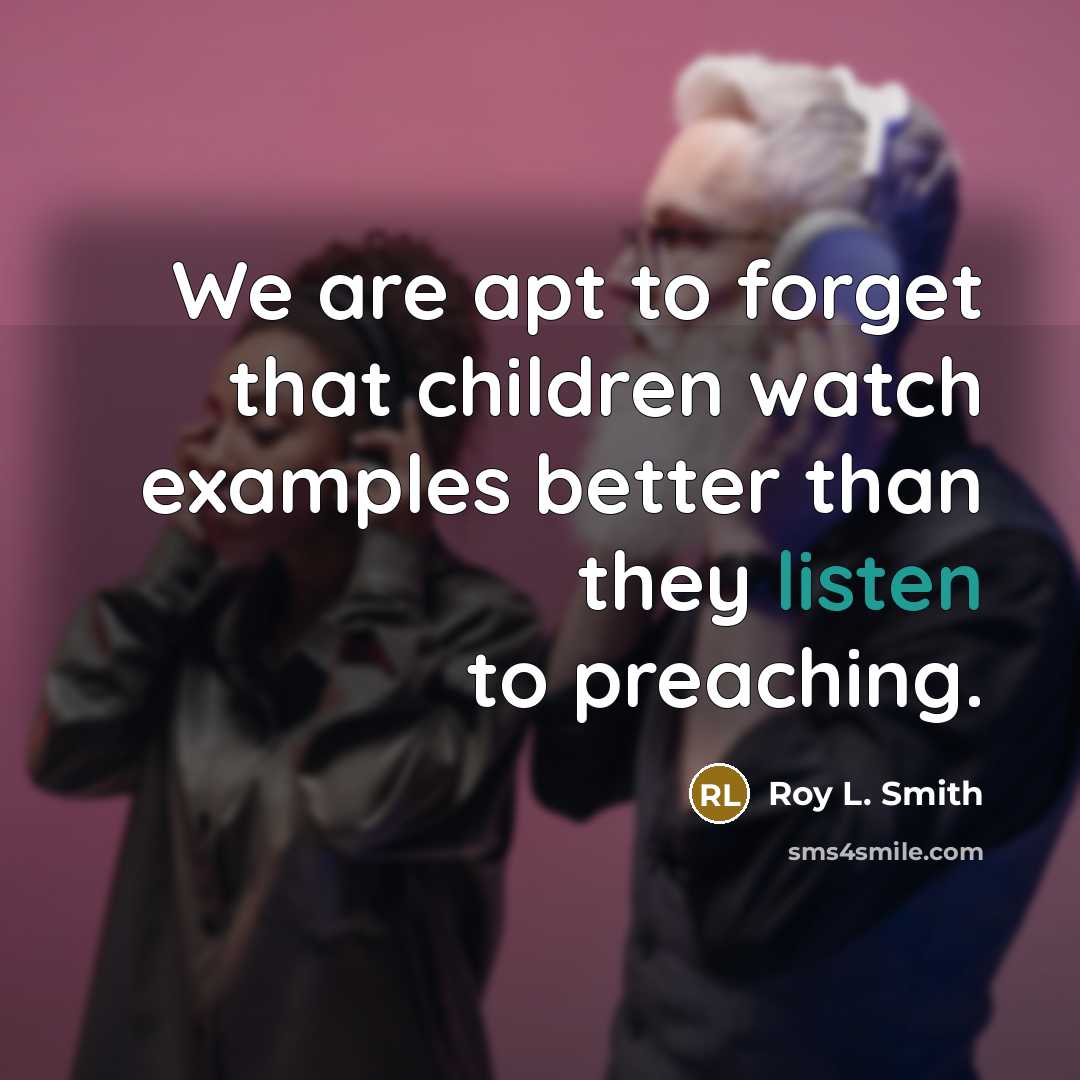 “We are apt to forget that children watch examples better…” quote by Roy L. Smith