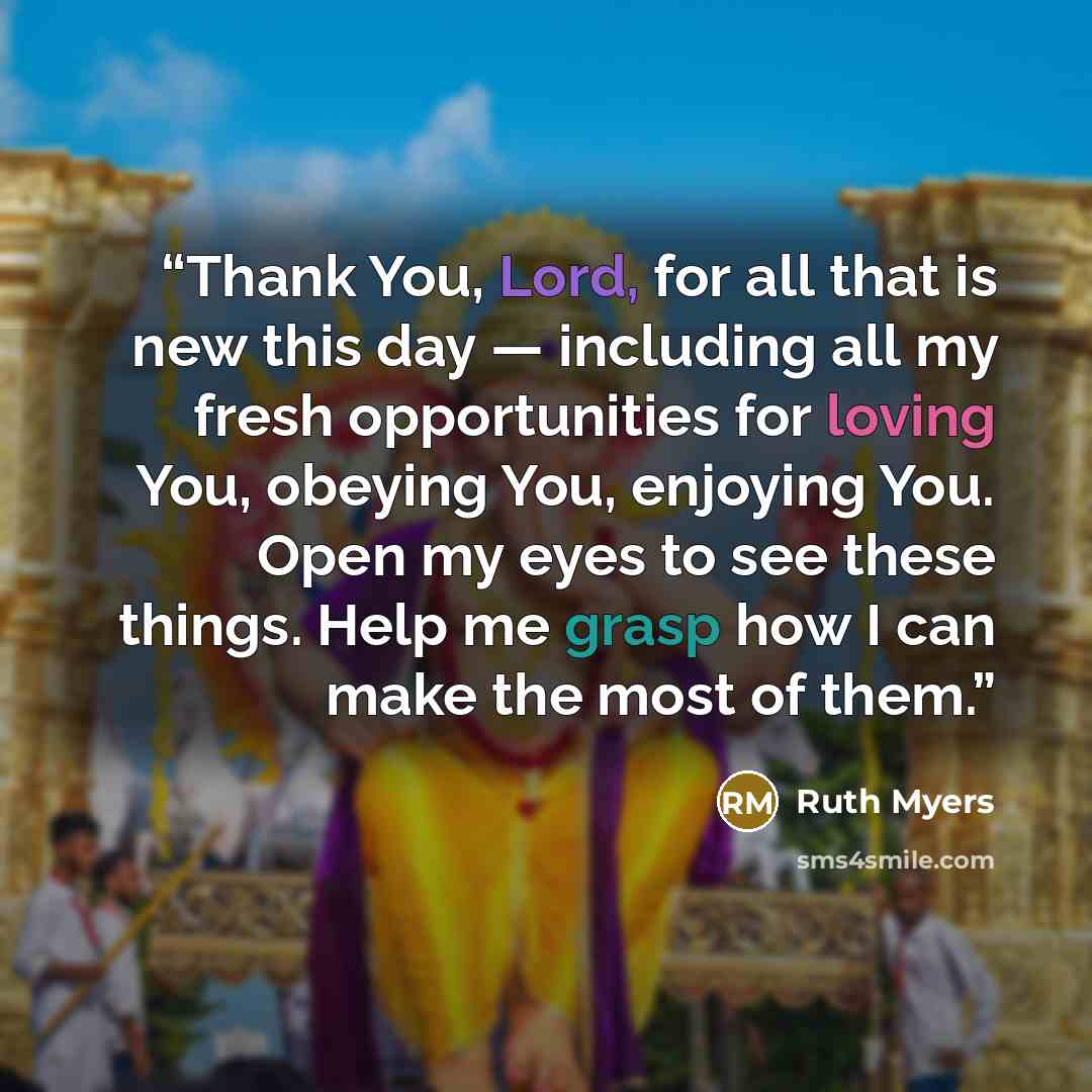 “Thank You, Lord, for all that is new this day — including all my fresh opportunities for loving You, obeying You, enjoying You. Open my eyes to see these things. Help me grasp how I can make the most of them.” quote by Ruth Myers