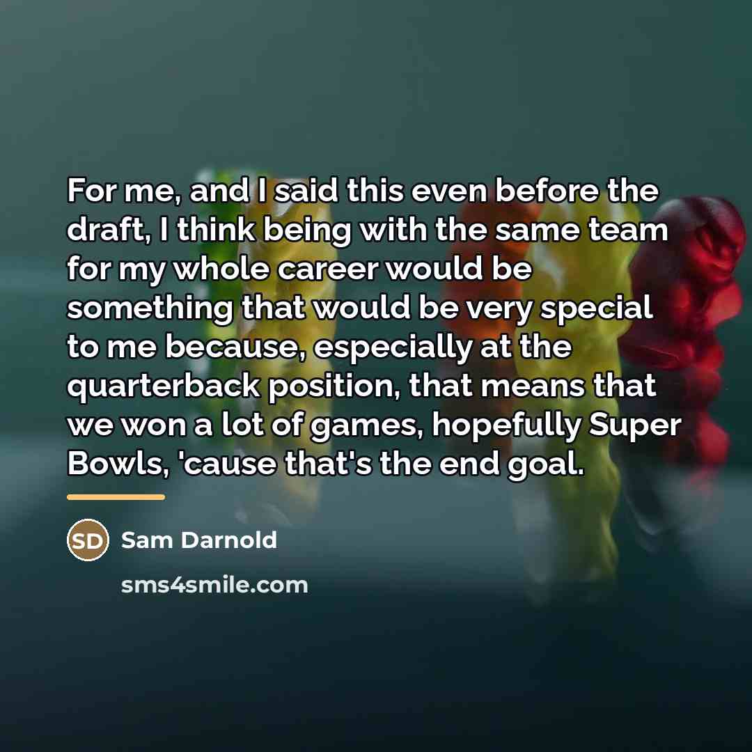 “For me, and I said this even before the draft,…” quote by Sam Darnold