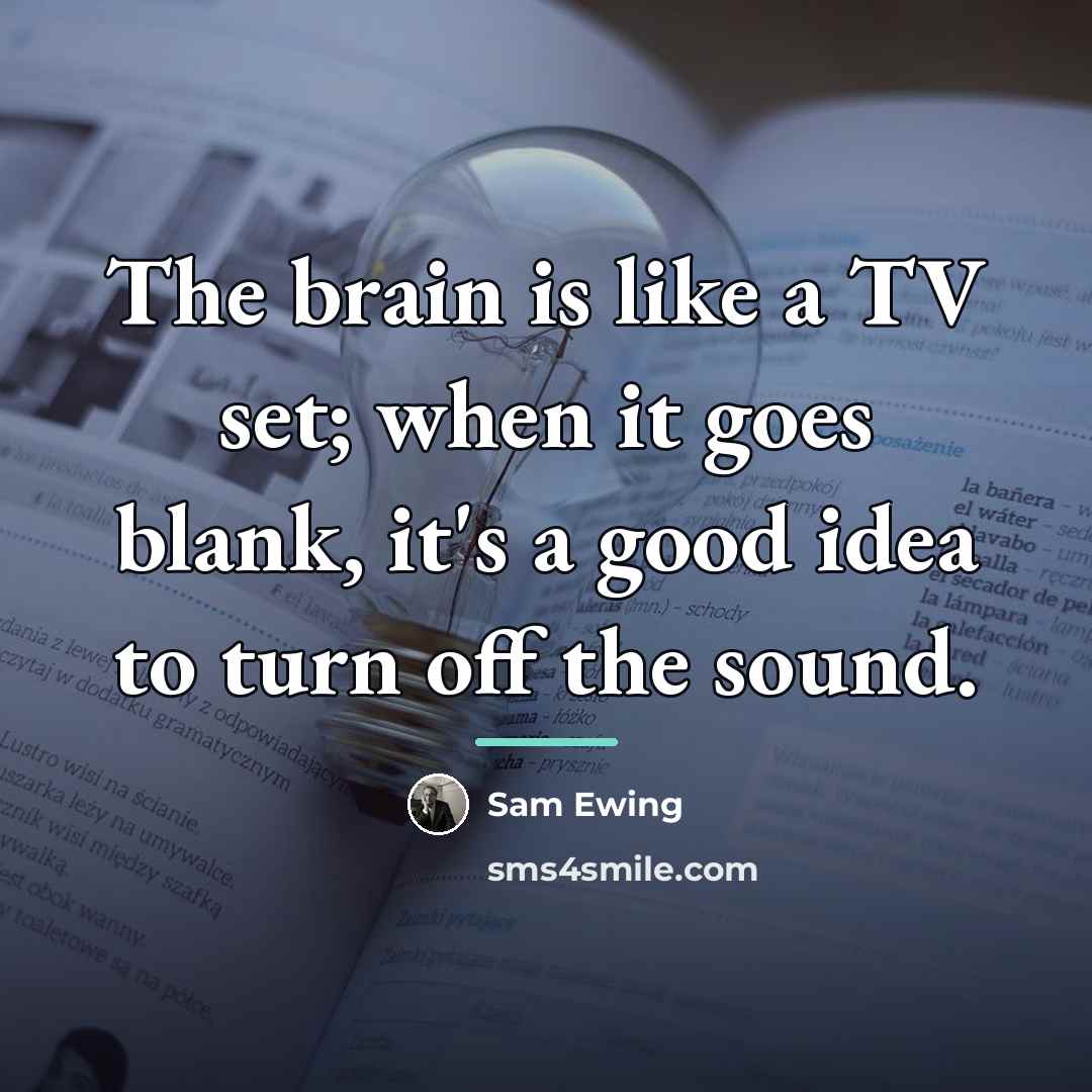 “The brain is like a TV set; when it goes…” quote by Sam Ewing