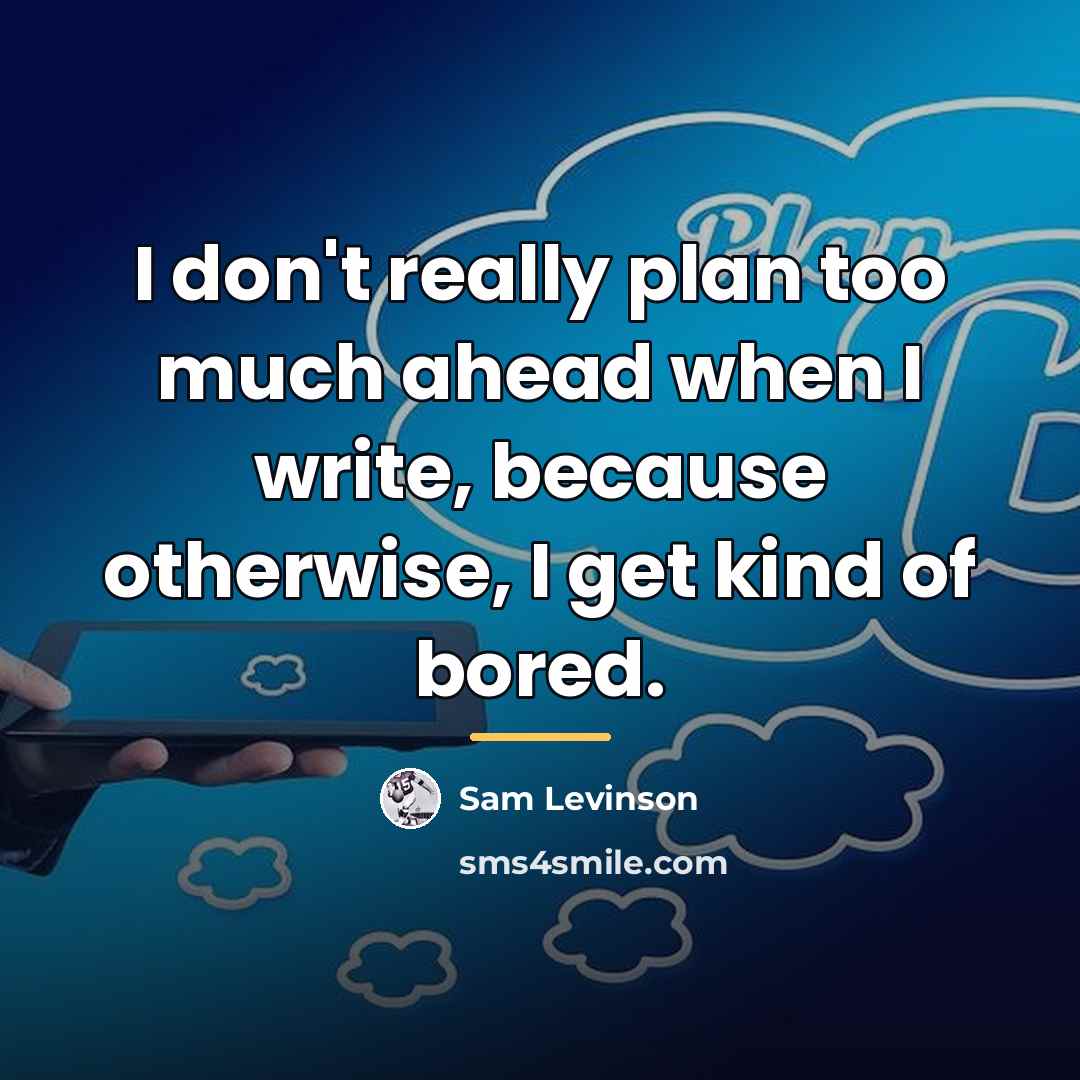 “I don't really plan too much ahead when I write,…” quote by Sam Levinson