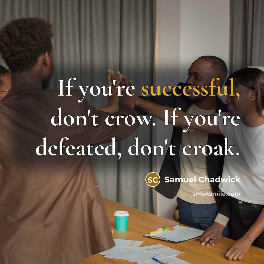 “If you're successful, don't crow. If you're defeated, don't croak.…” quote by Samuel Chadwick