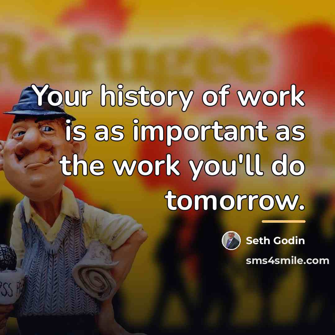 “Your history of work is as important as the work…” quote by Seth Godin