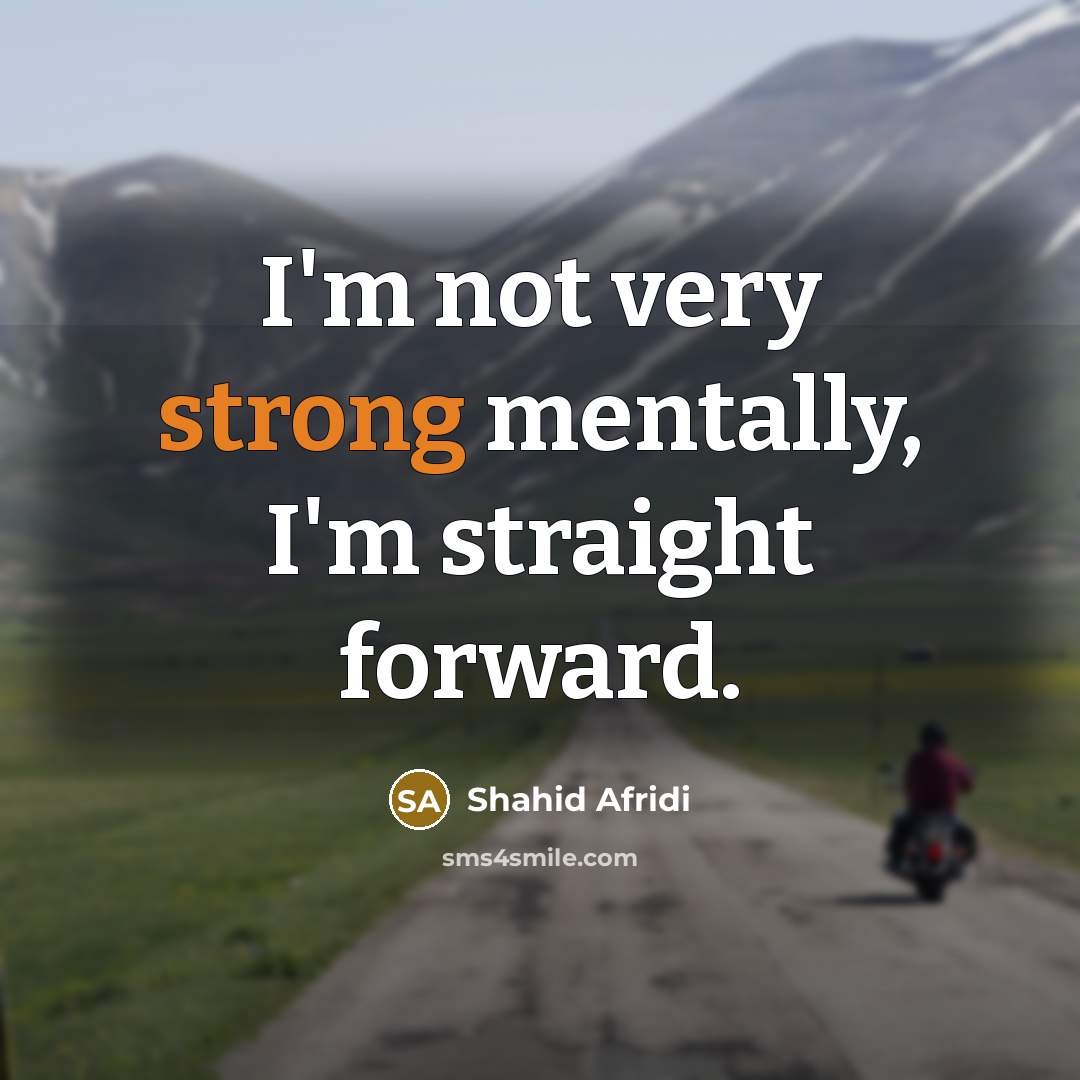 “I'm not very strong mentally, I'm straight forward.…” quote by Shahid Afridi