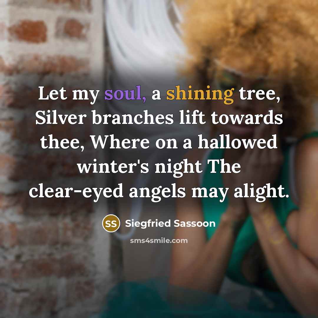 “Let my soul, a shining tree, Silver branches lift towards…” quote by Siegfried Sassoon
