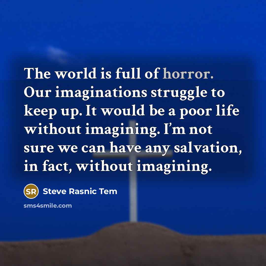 “The world is full of horror. Our imaginations struggle to…” quote by Steve Rasnic Tem