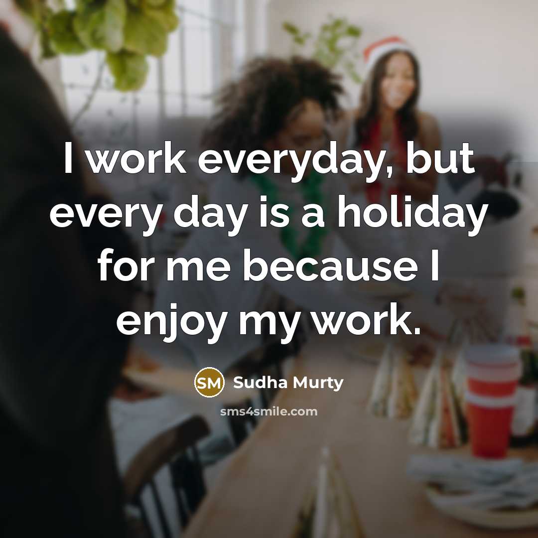 “I work everyday, but every day is a holiday for…” quote by Sudha Murty