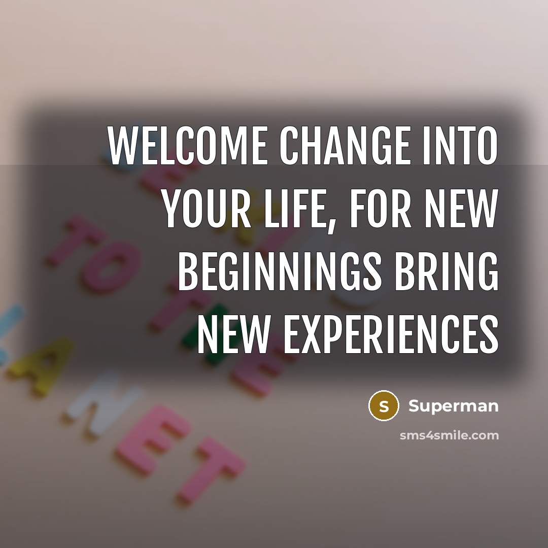 “Welcome change into your life, for new beginnings bring new…” quote by Superman