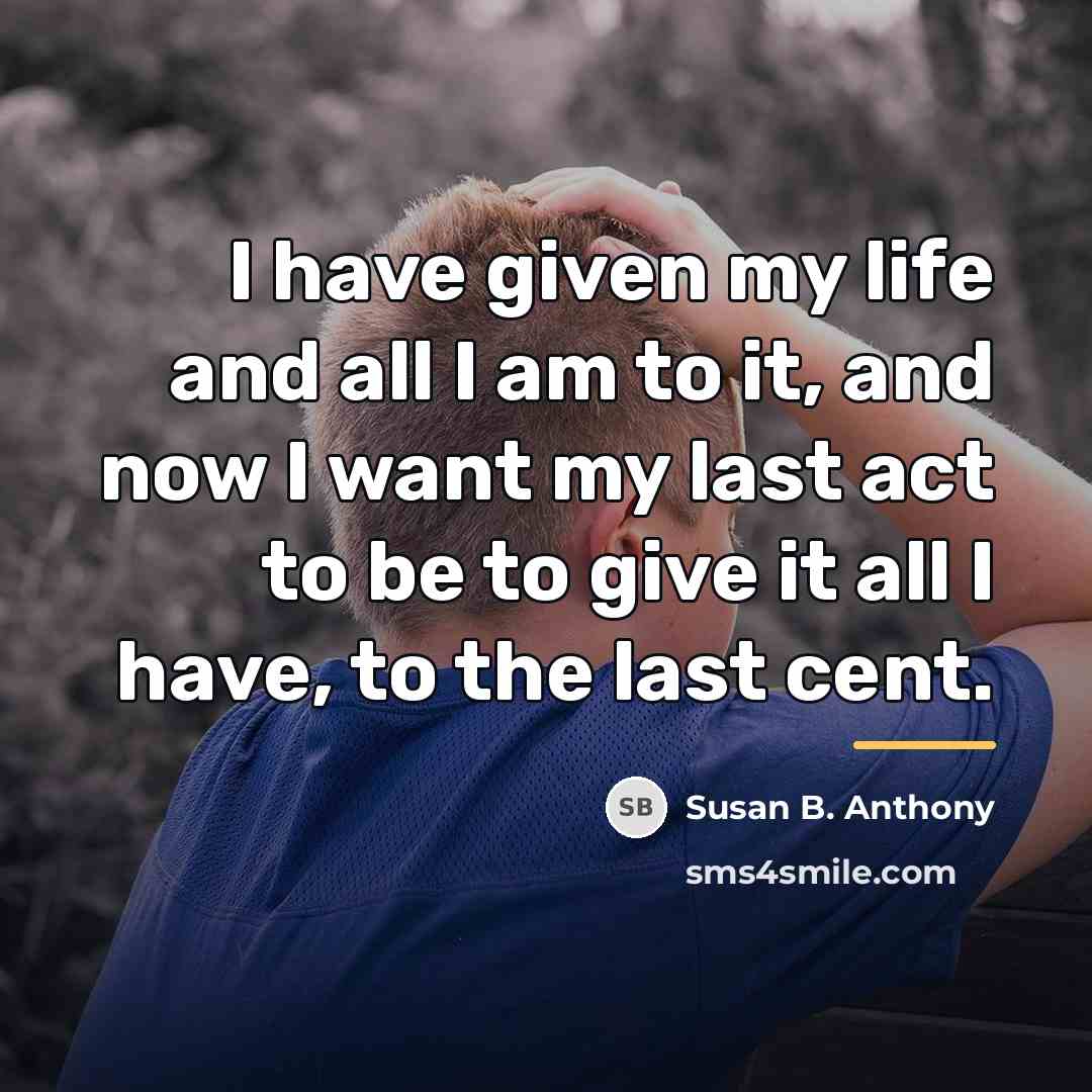 “I have given my life and all I am to…” quote by Susan B. Anthony