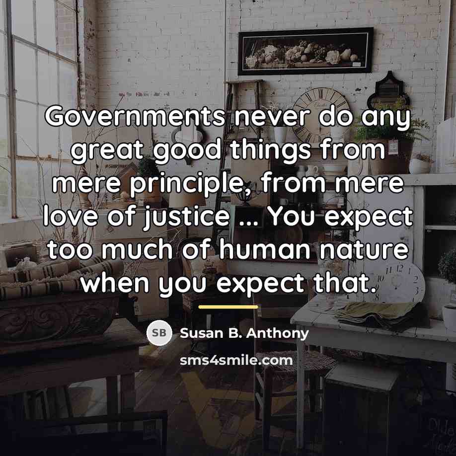 “Governments never do any great good things from mere principle,…” quote by Susan B. Anthony
