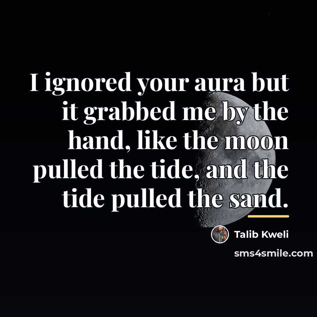“I ignored your aura but it grabbed me by the…” quote by Talib Kweli